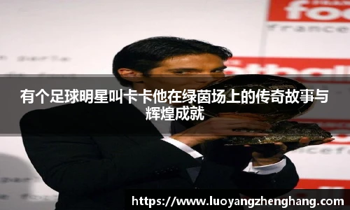 有个足球明星叫卡卡他在绿茵场上的传奇故事与辉煌成就